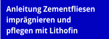 Anleitung Zementfliesen  imprägnieren und  pflegen mit Lithofin